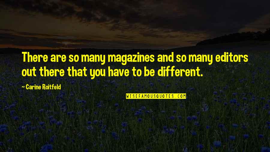 Be Out There Quotes By Carine Roitfeld: There are so many magazines and so many