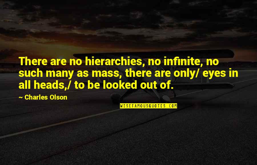 Be Out There Quotes By Charles Olson: There are no hierarchies, no infinite, no such