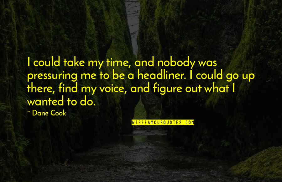 Be Out There Quotes By Dane Cook: I could take my time, and nobody was