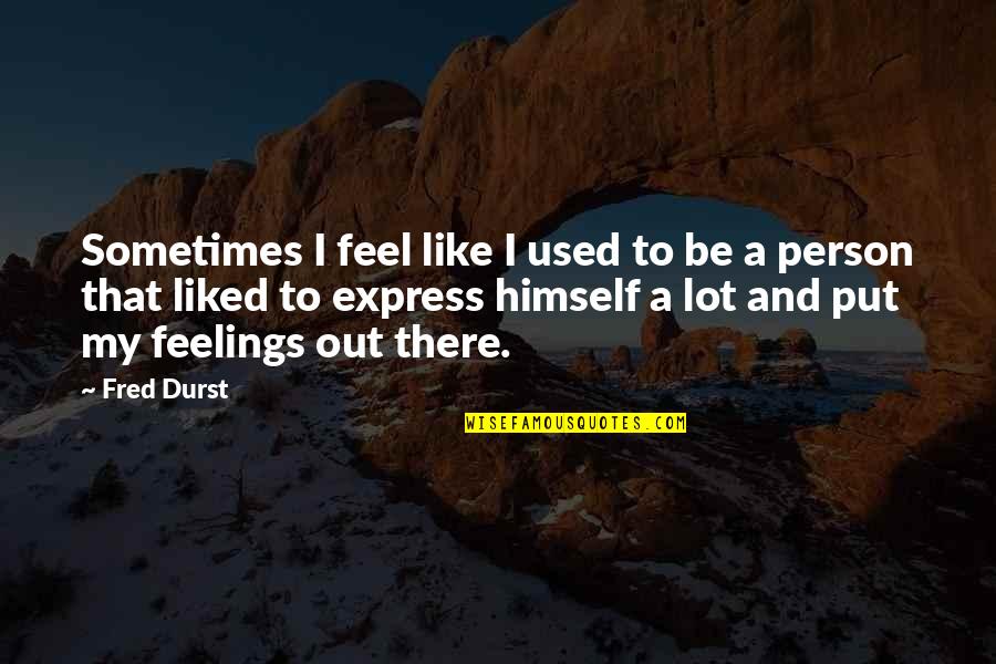 Be Out There Quotes By Fred Durst: Sometimes I feel like I used to be