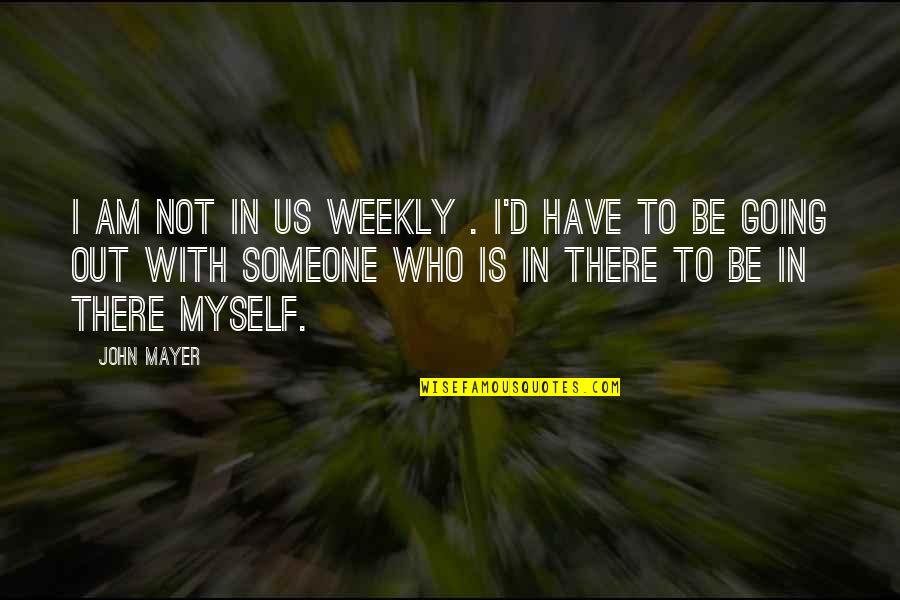 Be Out There Quotes By John Mayer: I am not in Us Weekly . I'd
