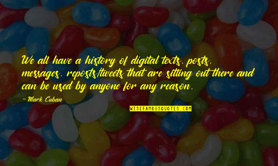 Be Out There Quotes By Mark Cuban: We all have a history of digital texts,