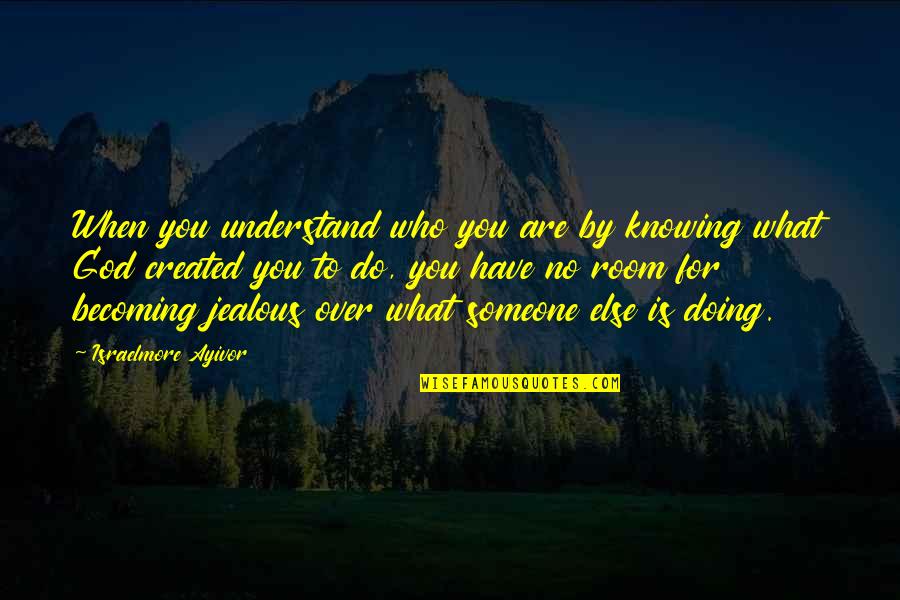 Be Over Someone Quotes By Israelmore Ayivor: When you understand who you are by knowing