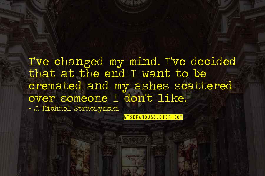 Be Over Someone Quotes By J. Michael Straczynski: I've changed my mind. I've decided that at