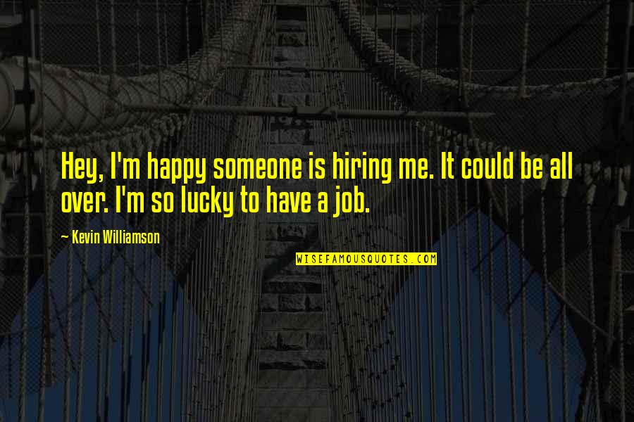 Be Over Someone Quotes By Kevin Williamson: Hey, I'm happy someone is hiring me. It