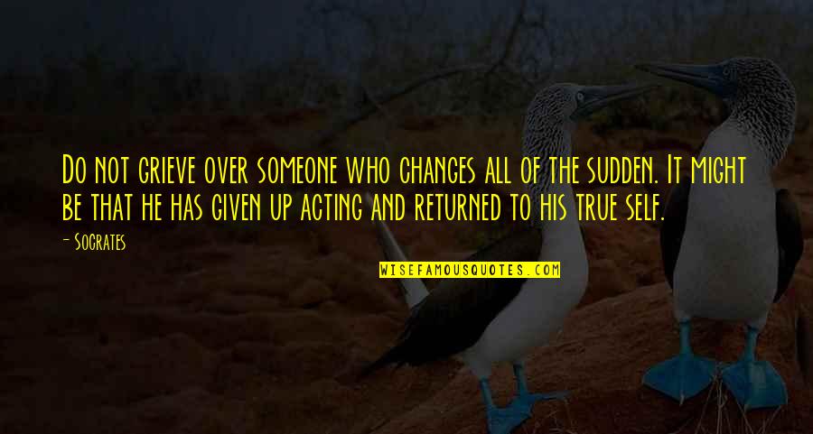 Be Over Someone Quotes By Socrates: Do not grieve over someone who changes all Be Over Someone Quotes By Socrates: Do not grieve over someone who changes all