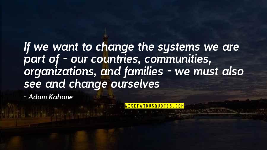 Be Part Of Change Quotes By Adam Kahane: If we want to change the systems we