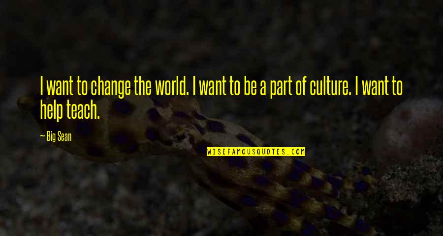 Be Part Of Change Quotes By Big Sean: I want to change the world. I want