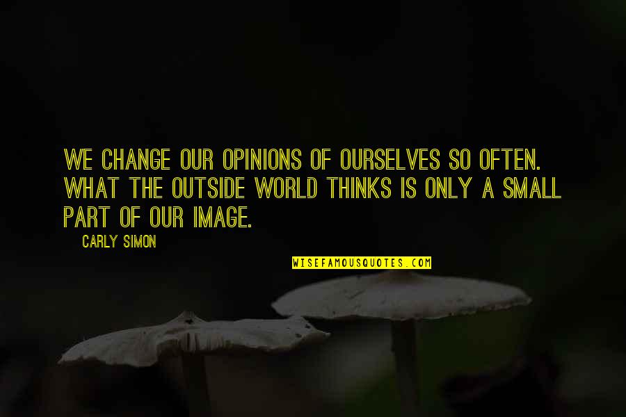 Be Part Of Change Quotes By Carly Simon: We change our opinions of ourselves so often.