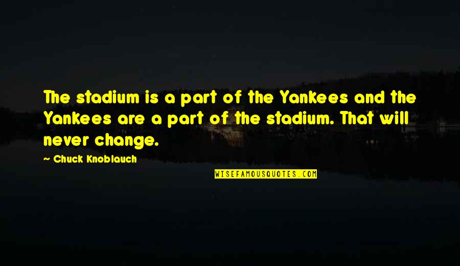 Be Part Of Change Quotes By Chuck Knoblauch: The stadium is a part of the Yankees