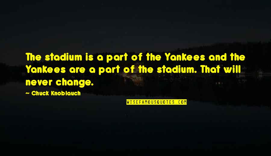 Be Part Of Change Quotes By Chuck Knoblauch: The stadium is a part of the Yankees Be Part Of Change Quotes By Chuck Knoblauch: The stadium is a part of the Yankees