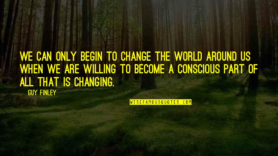 Be Part Of Change Quotes By Guy Finley: We can only begin to change the world