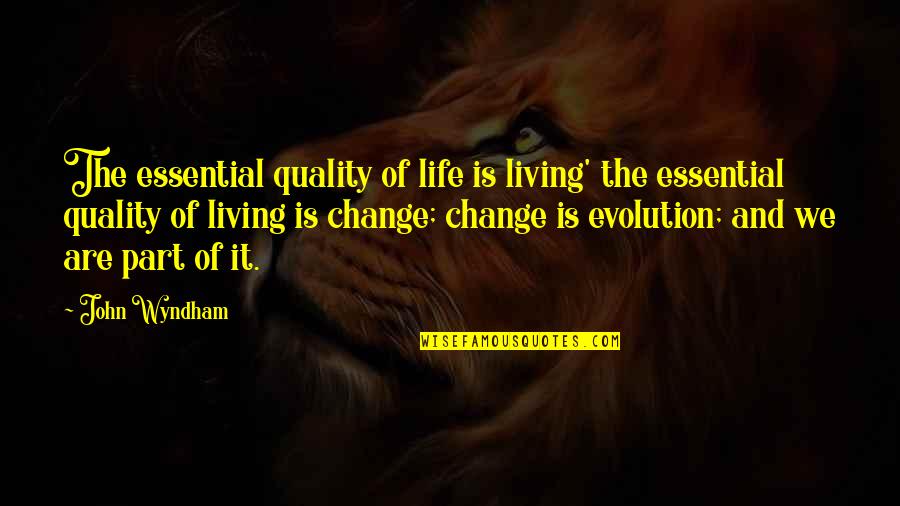 Be Part Of Change Quotes By John Wyndham: The essential quality of life is living' the