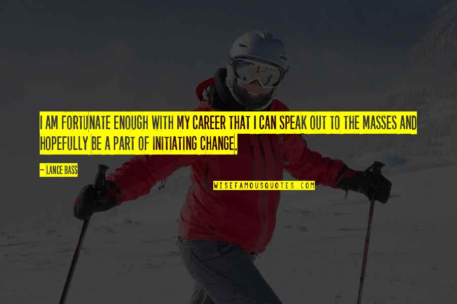 Be Part Of Change Quotes By Lance Bass: I am fortunate enough with my career that