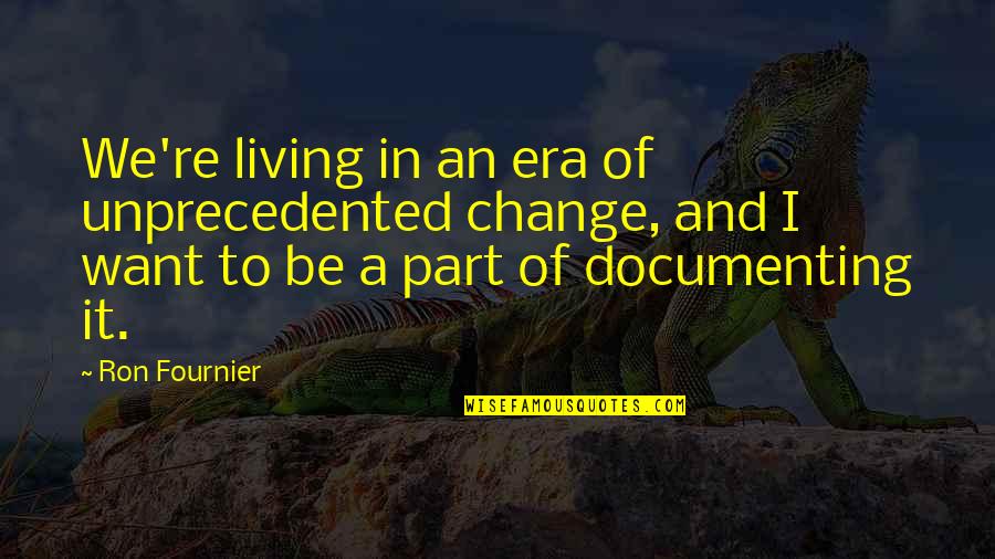 Be Part Of Change Quotes By Ron Fournier: We're living in an era of unprecedented change,