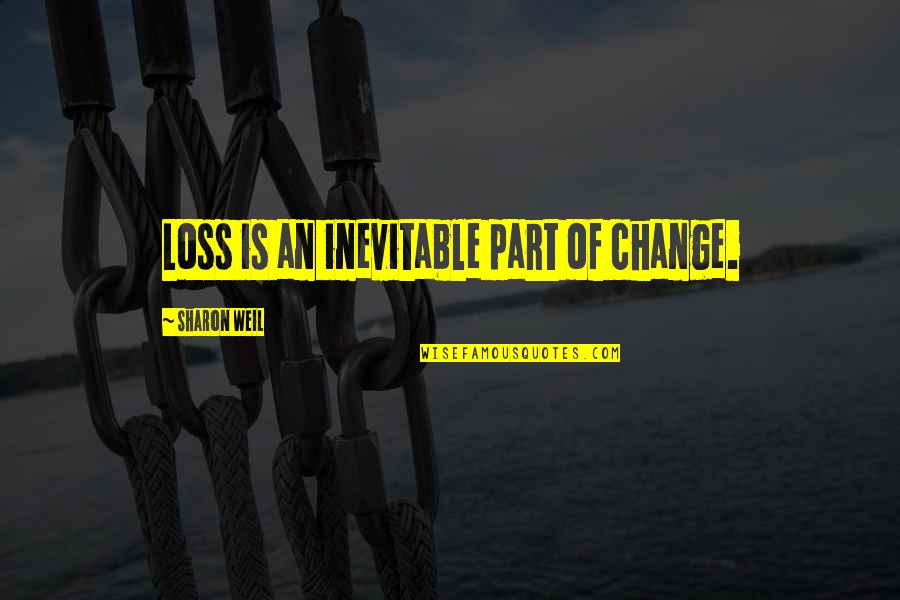 Be Part Of Change Quotes By Sharon Weil: Loss is an inevitable part of change.