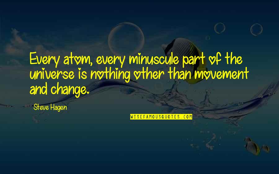 Be Part Of Change Quotes By Steve Hagen: Every atom, every minuscule part of the universe