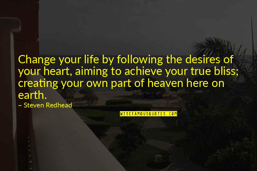 Be Part Of Change Quotes By Steven Redhead: Change your life by following the desires of