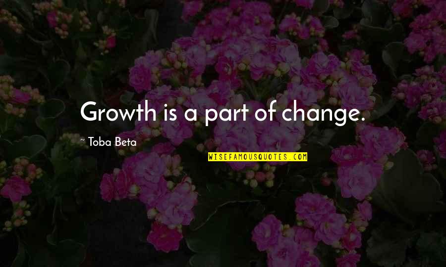Be Part Of Change Quotes By Toba Beta: Growth is a part of change.