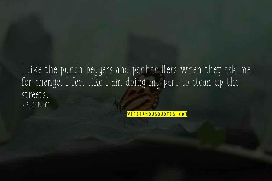 Be Part Of Change Quotes By Zach Braff: I like the punch beggers and panhandlers when