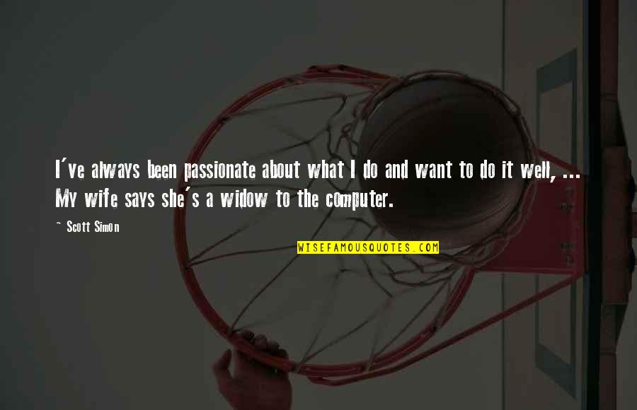 Be Passionate About What You Do Quotes By Scott Simon: I've always been passionate about what I do Be Passionate About What You Do Quotes By Scott Simon: I've always been passionate about what I do