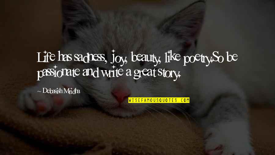 Be Passionate Quotes By Debasish Mridha: Life has sadness, joy, beauty, like poetry.So be Be Passionate Quotes By Debasish Mridha: Life has sadness, joy, beauty, like poetry.So be