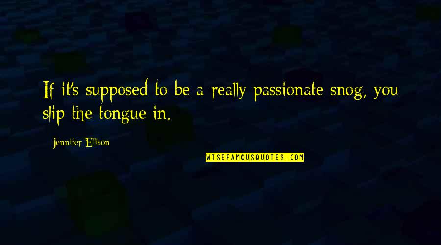 Be Passionate Quotes By Jennifer Ellison: If it's supposed to be a really passionate Be Passionate Quotes By Jennifer Ellison: If it's supposed to be a really passionate