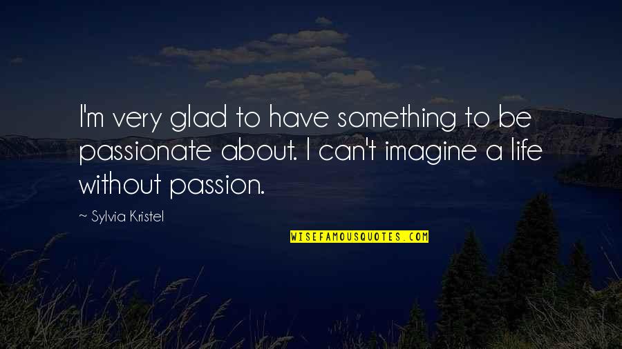 Be Passionate Quotes By Sylvia Kristel: I'm very glad to have something to be Be Passionate Quotes By Sylvia Kristel: I'm very glad to have something to be