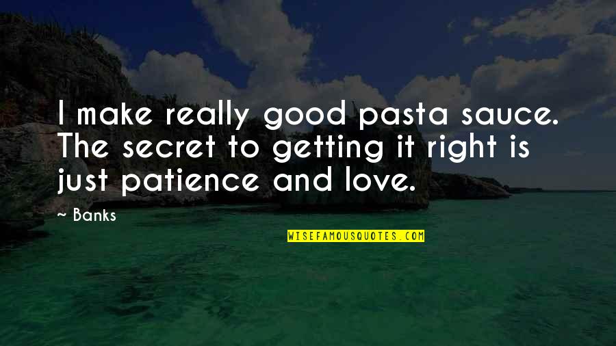 Be Patience Love Quotes By Banks: I make really good pasta sauce. The secret