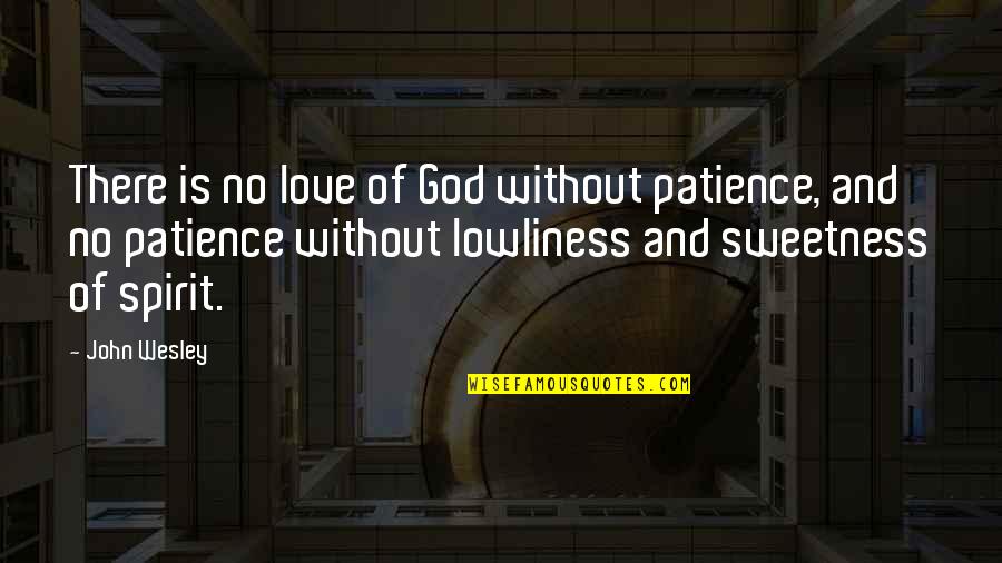 Be Patience Love Quotes By John Wesley: There is no love of God without patience,