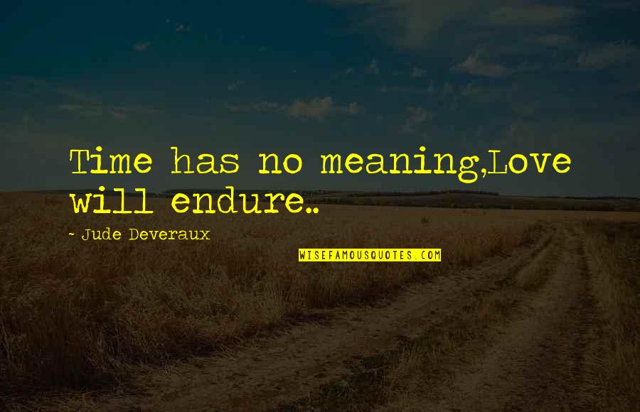 Be Patience Love Quotes By Jude Deveraux: Time has no meaning,Love will endure..