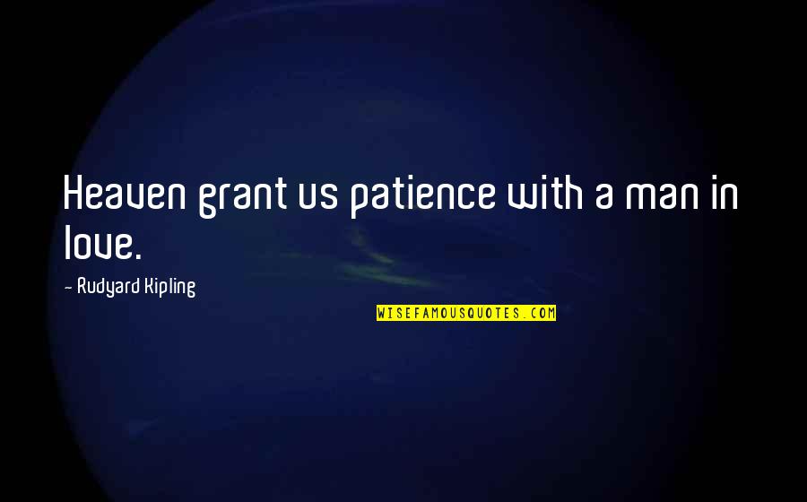 Be Patience Love Quotes By Rudyard Kipling: Heaven grant us patience with a man in