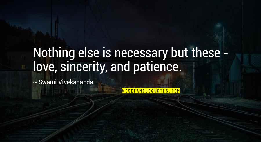 Be Patience Love Quotes By Swami Vivekananda: Nothing else is necessary but these - love,