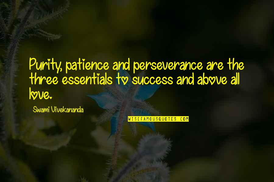 Be Patience Love Quotes By Swami Vivekananda: Purity, patience and perseverance are the three essentials