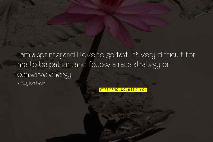 Be Patient In Love Quotes By Allyson Felix: I am a sprinter, and I love to Be Patient In Love Quotes By Allyson Felix: I am a sprinter, and I love to