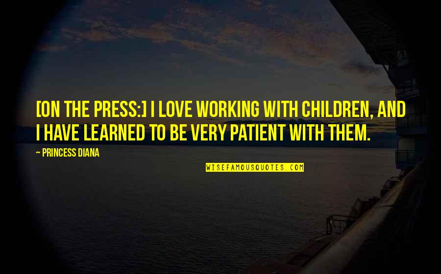 Be Patient In Love Quotes By Princess Diana: [On the press:] I love working with children,