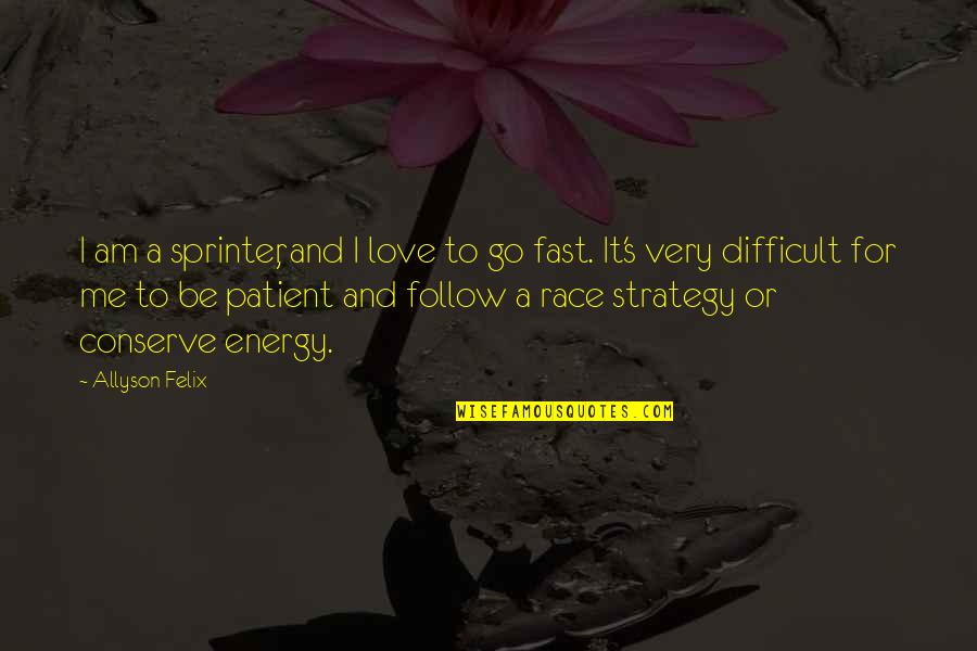 Be Patient With Me Love Quotes By Allyson Felix: I am a sprinter, and I love to