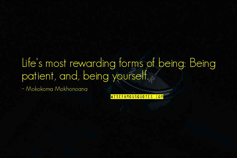 Be Patient With Yourself Quotes By Mokokoma Mokhonoana: Life's most rewarding forms of being: Being patient,