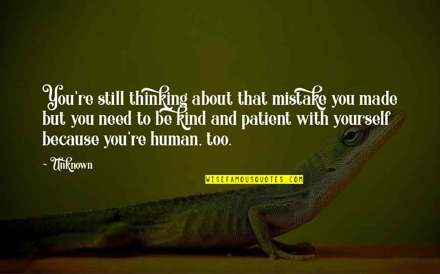 Be Patient With Yourself Quotes By Unknown: You're still thinking about that mistake you made