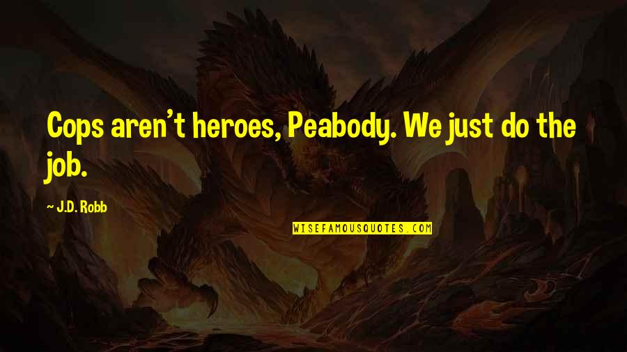 Be Peabody Quotes By J.D. Robb: Cops aren't heroes, Peabody. We just do the