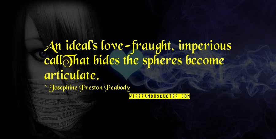 Be Peabody Quotes By Josephine Preston Peabody: An ideal's love-fraught, imperious callThat bides the spheres