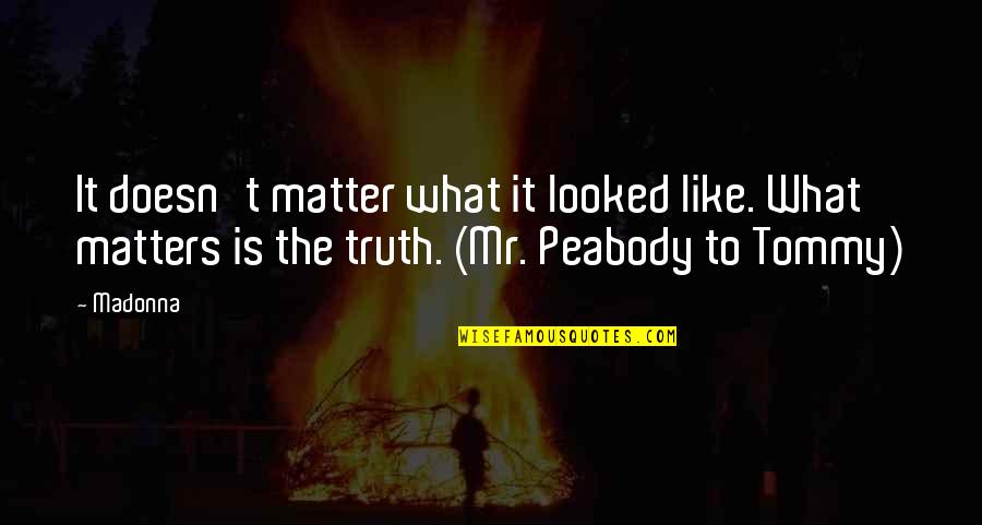 Be Peabody Quotes By Madonna: It doesn't matter what it looked like. What