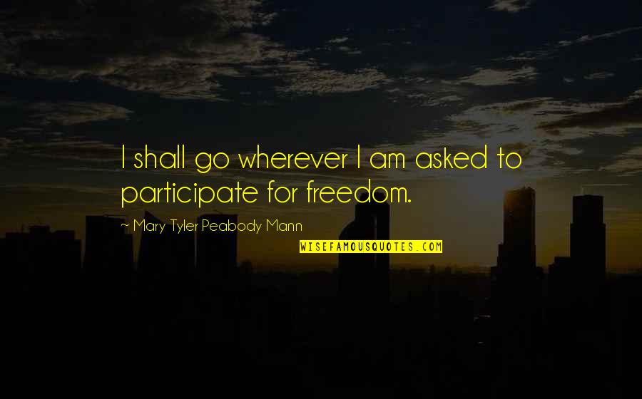 Be Peabody Quotes By Mary Tyler Peabody Mann: I shall go wherever I am asked to