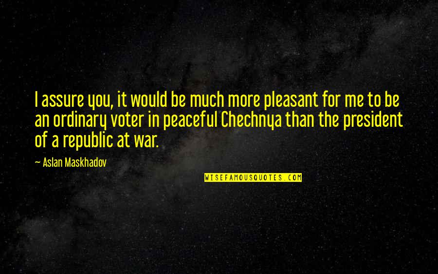 Be Peaceful Quotes By Aslan Maskhadov: I assure you, it would be much more