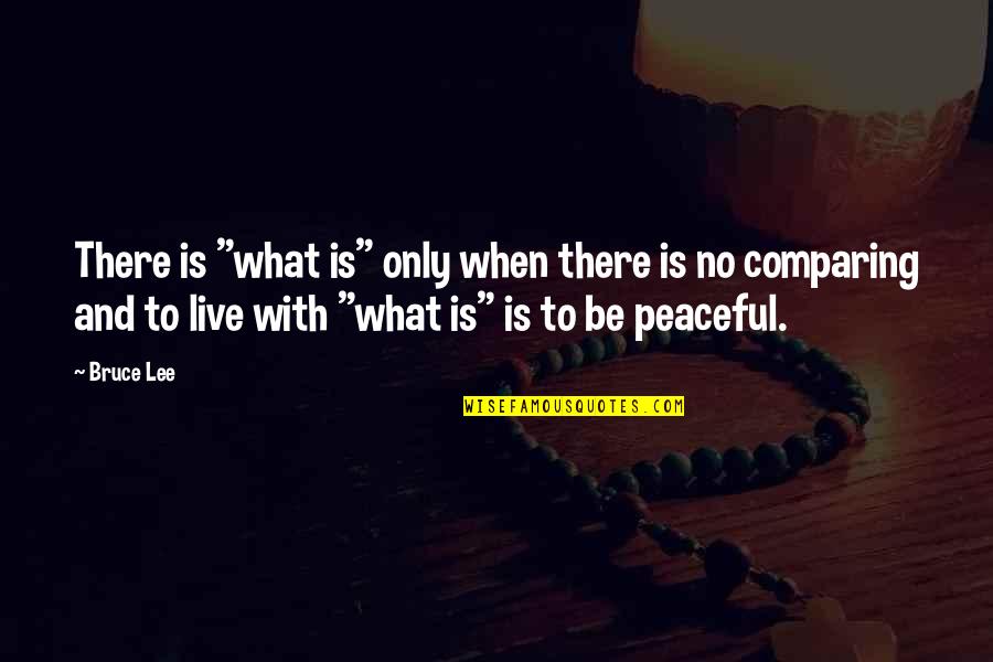 Be Peaceful Quotes By Bruce Lee: There is "what is" only when there is
