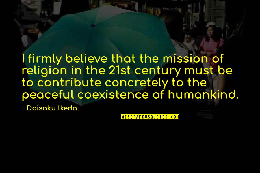 Be Peaceful Quotes By Daisaku Ikeda: I firmly believe that the mission of religion