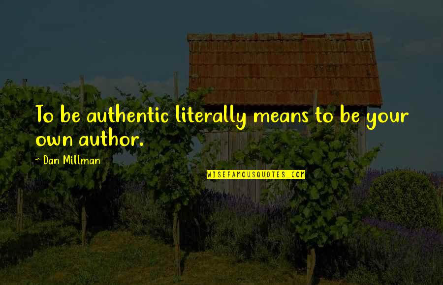 Be Peaceful Quotes By Dan Millman: To be authentic literally means to be your