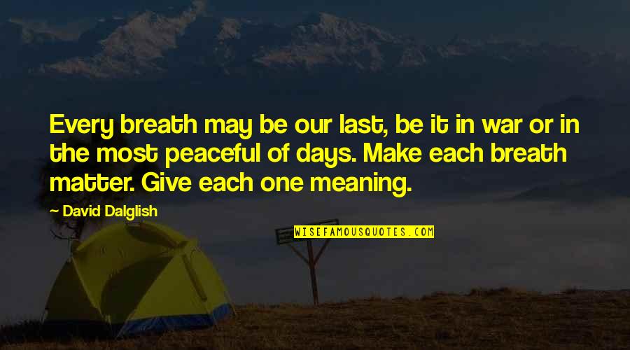 Be Peaceful Quotes By David Dalglish: Every breath may be our last, be it