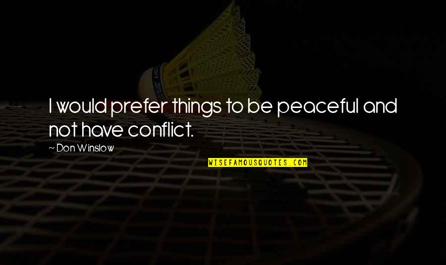 Be Peaceful Quotes By Don Winslow: I would prefer things to be peaceful and