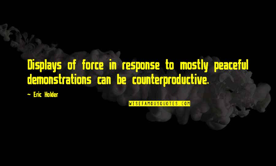 Be Peaceful Quotes By Eric Holder: Displays of force in response to mostly peaceful